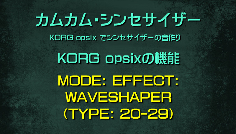 シンセサイザー opsixの機能: MODE: EFFECT: WAVESHAPER（TYPE: 20-29）