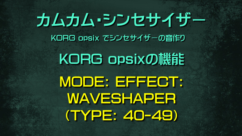 シンセサイザー opsixの機能: MODE: EFFECT: WAVESHAPER（TYPE: 40-49）
